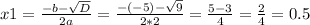 x1=\frac{-b-\sqrt{D} }{2a} =\frac{-(-5)-\sqrt{9} }{2*2} =\frac{5-3}{4} =\frac{2}{4} =0.5