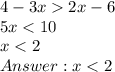 4-3x 2x - 6\\5x < 10\\x < 2\\Answer: x < 2