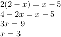 2(2 - x) = x - 5 \\ 4 - 2x = x - 5 \\ 3x = 9 \\ x = 3