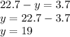 22.7 - y = 3.7 \\ y = 22.7 - 3.7 \\ y = 19