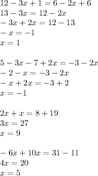 12-3x+1=6-2x+6\\13-3x=12-2x\\-3x+2x=12-13\\-x=-1\\x=1\\\\5-3x-7+2x=-3-2x\\-2-x=-3-2x\\-x+2x=-3+2\\x=-1\\\\2x+x=8+19\\3x=27\\x=9\\\\-6x+10x=31-11\\4x=20\\x=5