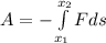 \[A = - \int\limits_{x_1 }^{x_2 } {Fds} \]