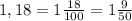 1,18=1\frac{18}{100} =1\frac{9}{50}