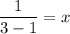 \displaystyle \frac{1}{3 - 1} = x