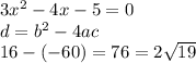 3x {}^{2} - 4x - 5 = 0 \\ d = b {}^{2} - 4ac \\ 16 - ( - 60) = 76 = 2 \sqrt{19} \\