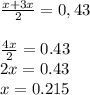 \frac{x+3x}{2}=0,43 \\\\\frac{4x}{2} =0.43\\2x=0.43\\x=0.215\\