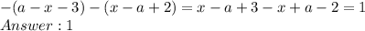 -(a-x-3)-(x-a+2) = x - a + 3 - x + a - 2 = 1\\Answer: 1