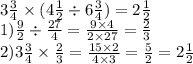 3 \frac{3}{4} \times (4 \frac{1}{2} \div 6 \frac{3}{4} ) = 2 \frac{1}{2} \\ 1) \frac{9}{2} \div \frac{27}{4} = \frac{9 \times 4}{2 \times 27} = \frac{2}{3} \\ 2)3 \frac{3}{4} \times \frac{2}{3} = \frac{15 \times 2}{4 \times 3} = \frac{5}{2} = 2 \frac{1}{2}