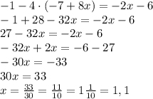 -1-4\cdot(-7+8x)=-2x-6\\-1+28-32x=-2x-6\\27-32x=-2x-6\\-32x+2x=-6-27\\-30x=-33\\30x=33\\x=\frac{33}{30}=\frac{11}{10}=1\frac1{10}=1,1