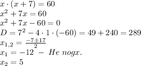 x\cdot(x+7)=60\\x^2+7x=60\\x^2+7x-60=0\\D=7^2-4\cdot1\cdot(-60)=49+240=289\\x_{1,2}=\frac{-7\pm17}{2}\\x_1=-12\;-\;He\;nogx.\\x_2=5