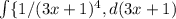 \int\{1/(3x+1)^4} , d(3x+1)