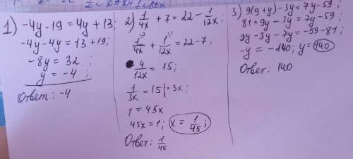 Решите уравнение: ( )\ 1)−4y−19=4y+13. 2)1/4x+7=22−1/12x. 3)9⋅(9+y)−3y=7y−59.