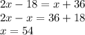 2x - 18 = x + 36 \\ 2x - x = 36 + 18 \\ x = 54