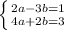 \left \{ {{2a-3b=1} \atop {4a+2b=3}} \right.