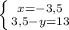 \left \{ {{x=-3,5} \atop {3,5-y=13}} \right.