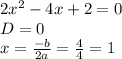 2x^2-4x+2=0\\D=0\\x=\frac{-b}{2a}=\frac{4}{4}=1