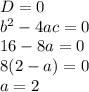 D=0\\b^2-4ac=0\\16-8a=0\\8(2-a)=0\\a=2