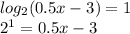 log_{2}(0.5x - 3) = 1 \\ {2}^{1} = 0.5x - 3