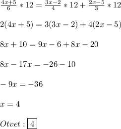 \frac{4x+5}{6}*12=\frac{3x-2}{4}*12+\frac{2x-5}{3}*12\\\\2(4x+5)=3(3x-2)+4(2x-5)\\\\8x+10=9x-6+8x-20\\\\8x-17x=-26-10\\\\-9x=-36\\\\x=4\\\\Otvet:\boxed{4}