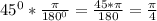 45^0*\frac{\pi}{180^0}=\frac{45*\pi}{180}=\frac{\pi}{4}