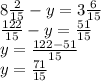 8 \frac{2}{15} - y = 3 \frac{6}{15} \\ \frac{122}{15} - y = \frac{51}{15} \\ y = \frac{122 - 51}{15} \\ y = \frac{71}{15}