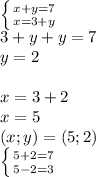 \left \{ {{x+y=7} \atop {x=3+y}} \right. \\3+y+y=7\\y=2\\\\x=3+2\\x=5\\(x;y)=(5;2)\\\left \{ {{5+2=7} \atop {5-2=3}} \right.