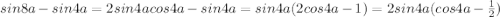 sin8a-sin4a = 2sin4acos4a-sin4a=sin4a(2cos4a-1) = 2sin4a(cos4a-\frac{1}{2})