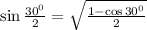 \sin\frac{30^0}{2}=\sqrt{\frac{1-\cos30^0}{2}}