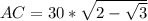 AC=30*\sqrt{2-\sqrt{3}}