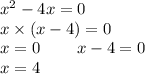 x ^{2} - 4x = 0 \\ x \times (x - 4) = 0 \\ x = 0 \: \: \: \: \: \: \: \: \: \: x - 4 = 0 \\ \: \: \: \: \: \: \: \: \: \: \: \: \: \: \: \: \: \: \: \: \: x = 4