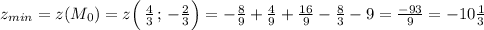 z_{min}=z(M_0)=z\Big(\, \frac{4}{3}\, ;\, -\frac{2}{3}\Big)=-\frac{8}{9}+\frac{4}{9}+\frac{16}{9}-\frac{8}{3}-9=\frac{-93}{9}=-10\frac{1}{3}