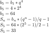 b_{5} = b_{1} * q^{4} \\b_{5} = 4 * 2^{4} \\b_{5} = 64\\S_{n} = b_{n} * ( q^{n} -1) / q -1\\S_{5} = 64 * ( 2^{5} -1) / 2 -1\\S_{5} = 33