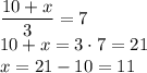 \dfrac{10+x}{3}=7\\10+x=3 \cdot 7 = 21\\x=21-10=11