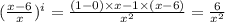 ( \frac{x - 6}{x})^{i} = \frac{(1 - 0) \times x - 1 \times (x - 6)}{ {x}^{2}} = \frac{6}{ {x}^{2}}