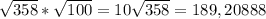 \sqrt{358} * \sqrt{100} = 10\sqrt{358} = 189, 20888