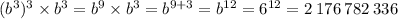 (b {}^{3} ) {}^{3} \times b {}^{3} = b {}^{9} \times b {}^{3} = b {}^{9 + 3 } = b {}^{12} = {6}^{12} = 2 \: 176 \: 782 \: 336