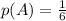 p(A)=\frac{1}{6}