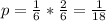 p=\frac{1}{6}*\frac{2}{6}=\frac{1}{18}