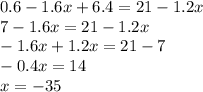 0.6-1.6x+6.4=21-1.2x \\ 7-1.6x=21-1.2x \\ -1.6x+1.2x=21-7 \\ -0.4x=14 \\ x=-35