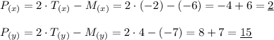 P_{(x)}=2\cdot T_{(x)} -M_{(x)}=2\cdot(-2)-(-6)=-4+6=\underline{2} \\ \\ P_{(y)}=2\cdot T_{(y)} -M_{(y)}=2\cdot4-(-7)=8+7=\underline{15}