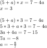 (5+a)*x=7-4a\\x=3\\\\(5+a)*3=7-4a\\5*3+a*3=7-4a\\3a+4a=7-15\\7a=-8\\a=-\frac{8}{7}