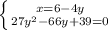 \left \{ {{x = 6 - 4y} \atop {27y^2 - 66y + 39 = 0}} \right.