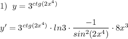 1)\; \; y=3^{ctg(2x^4)}\\\\y'=3^{ctg(2x^4)}\cdot ln3\cdot \dfrac{-1}{sin^2(2x^4)}\cdot 8x^3