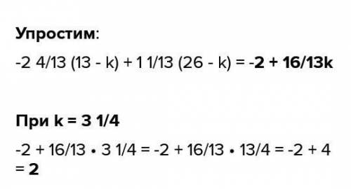 ХЕЛПАНИТЕ ЧЕЛИКИ Найдите значение выражения -2 4/13 (13-k)+1 1/13 (26-k) при k=3 1/4
