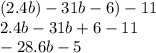 (2.4b) - 31b - 6) - 11 \\ 2.4b - 31b +6 - 11 \\ - 28.6b - 5