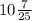 10 \frac{7}{25}