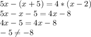 5x - (x+5)=4*(x-2)\\5x-x-5 = 4x-8\\4x-5=4x-8\\-5\neq -8