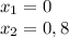 x_{1} = 0\\x_{2} = 0,8\\