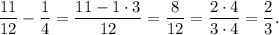 \dfrac{11}{12}-\dfrac{1}{4}=\dfrac{11-1 \cdot 3}{12}=\dfrac{8}{12}=\dfrac{2 \cdot 4}{3 \cdot 4}=\dfrac{2}{3}.