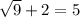 \sqrt{9} +2=5